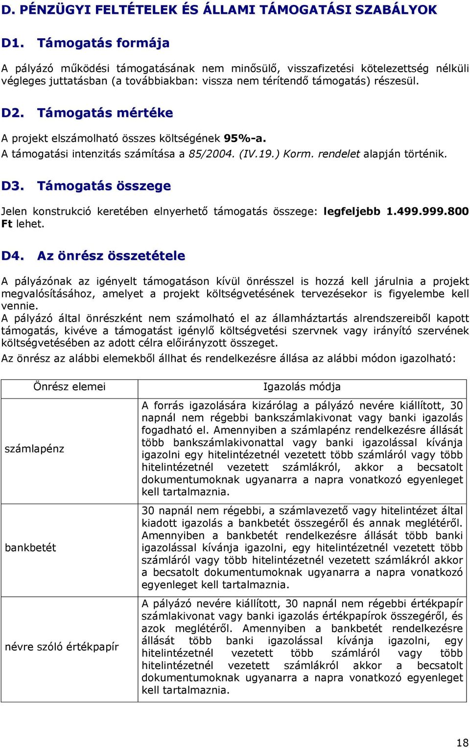 Támogatás mértéke A projekt elszámolható összes költségének 95%-a. A támogatási intenzitás számítása a 85/2004. (IV.19.) Korm. rendelet alapján történik. D3.