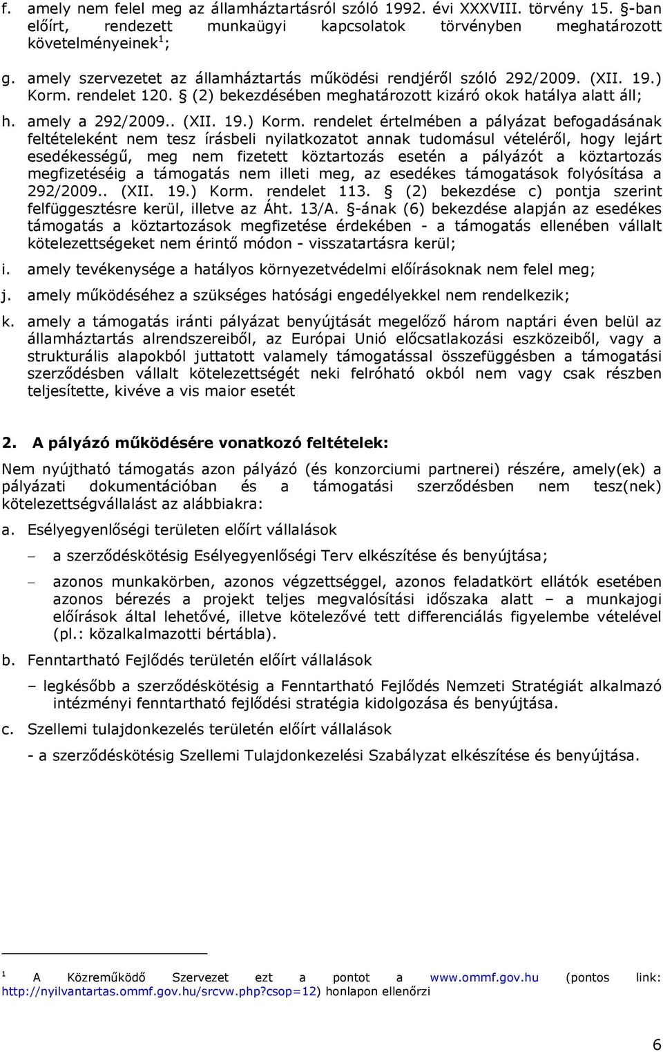 rendelet 120. (2) bekezdésében meghatározott kizáró okok hatálya alatt áll; h. amely a 292/2009.. (XII. 19.) Korm.