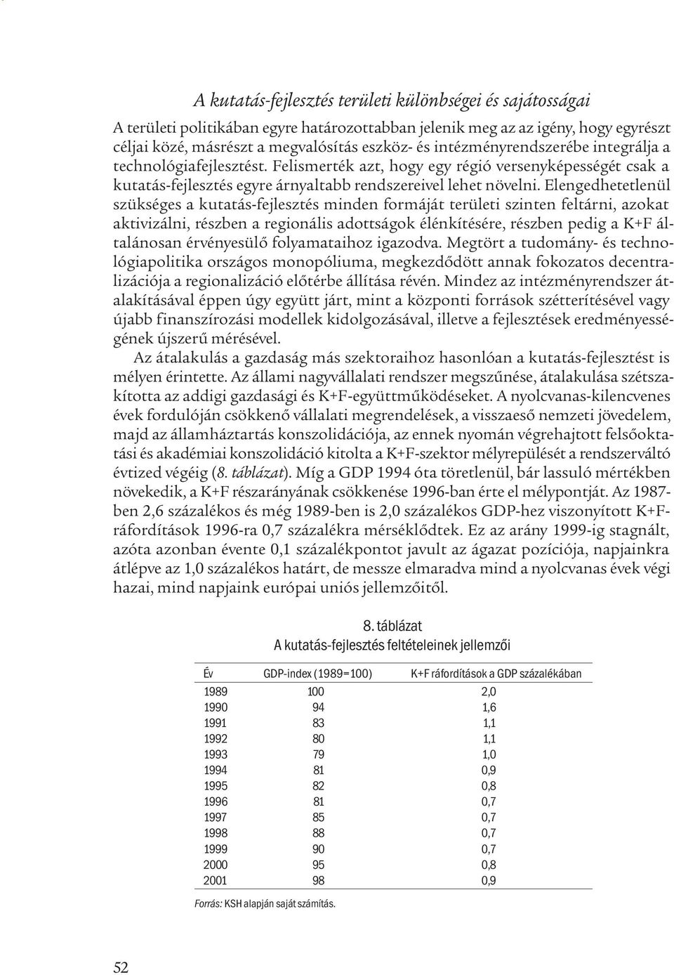 Elengedhetetlenül szükséges a kutatás-fejlesztés minden formáját területi szinten feltárni, azokat aktivizálni, részben a regionális adottságok élénkítésére, részben pedig a K+F általánosan