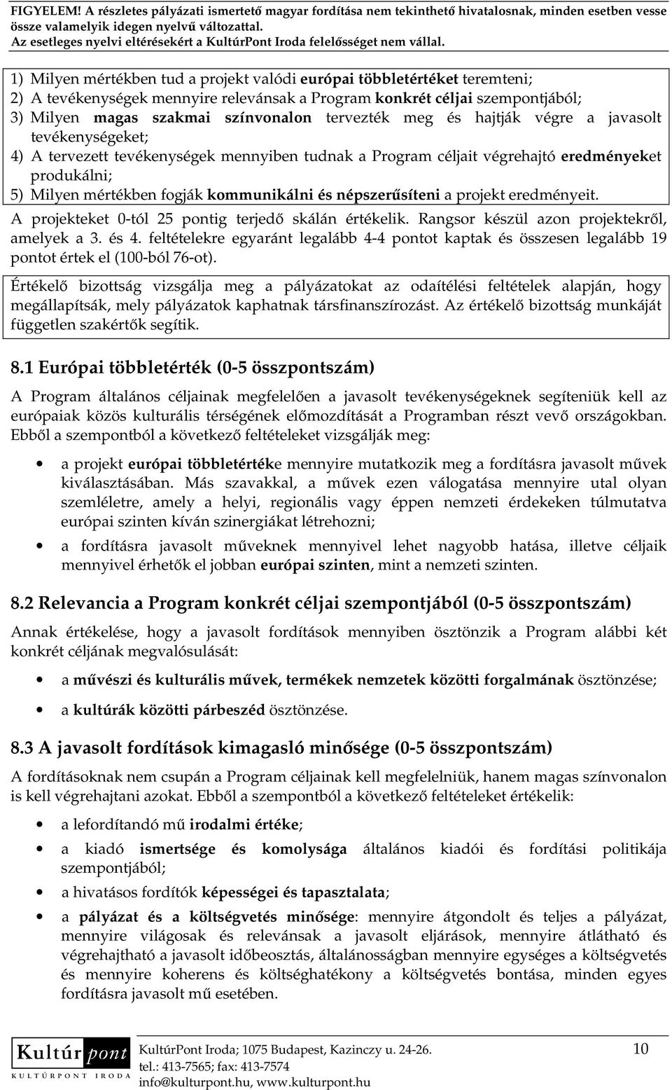 népszerősíteni a projekt eredményeit. A projekteket 0-tól 25 pontig terjedı skálán értékelik. Rangsor készül azon projektekrıl, amelyek a 3. és 4.