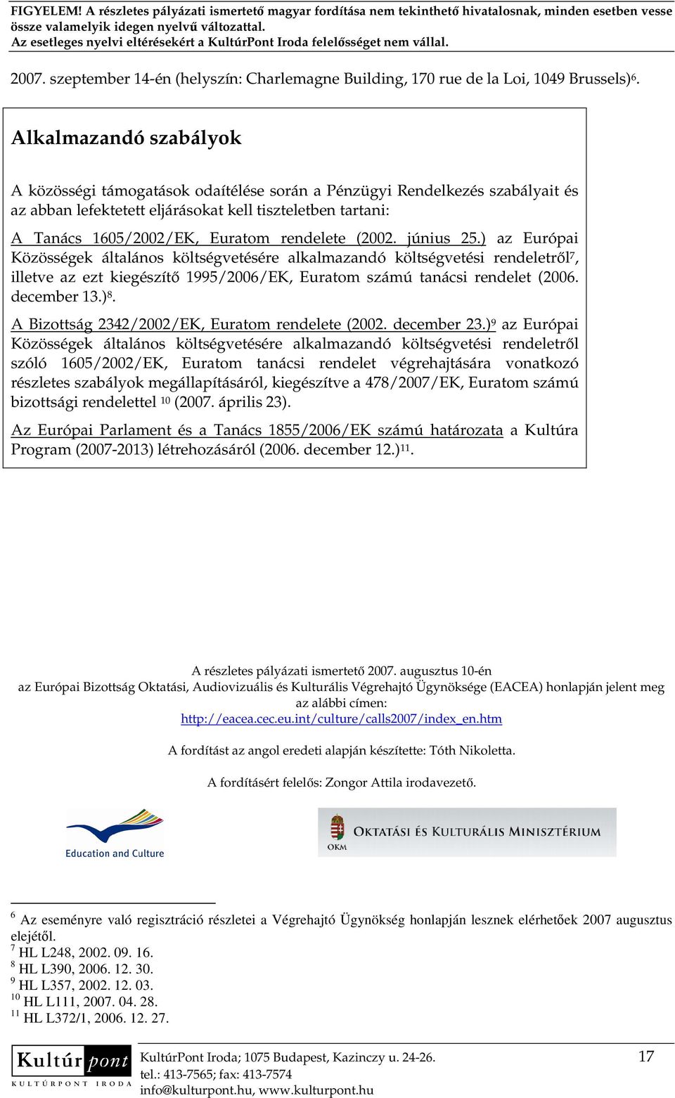 rendelete (2002. június 25.) az Európai Közösségek általános költségvetésére alkalmazandó költségvetési rendeletrıl 7, illetve az ezt kiegészítı 1995/2006/EK, Euratom számú tanácsi rendelet (2006.