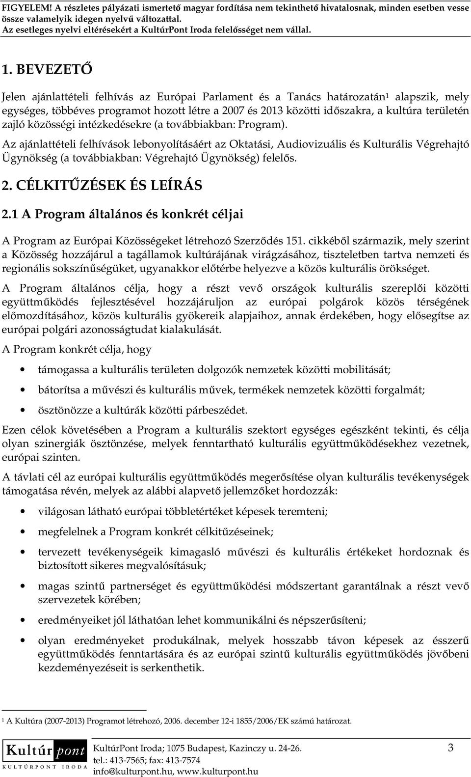 Az ajánlattételi felhívások lebonyolításáért az Oktatási, Audiovizuális és Kulturális Végrehajtó Ügynökség (a továbbiakban: Végrehajtó Ügynökség) felelıs. 2. CÉLKITŐZÉSEK ÉS LEÍRÁS 2.