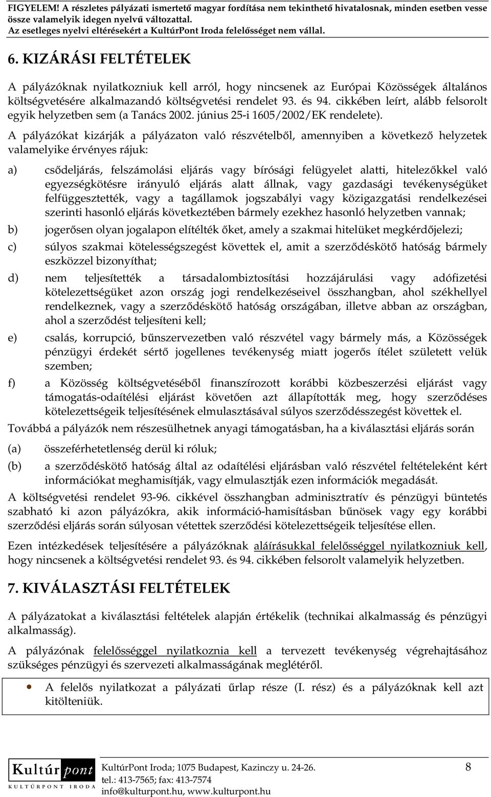 A pályázókat kizárják a pályázaton való részvételbıl, amennyiben a következı helyzetek valamelyike érvényes rájuk: a) csıdeljárás, felszámolási eljárás vagy bírósági felügyelet alatti, hitelezıkkel