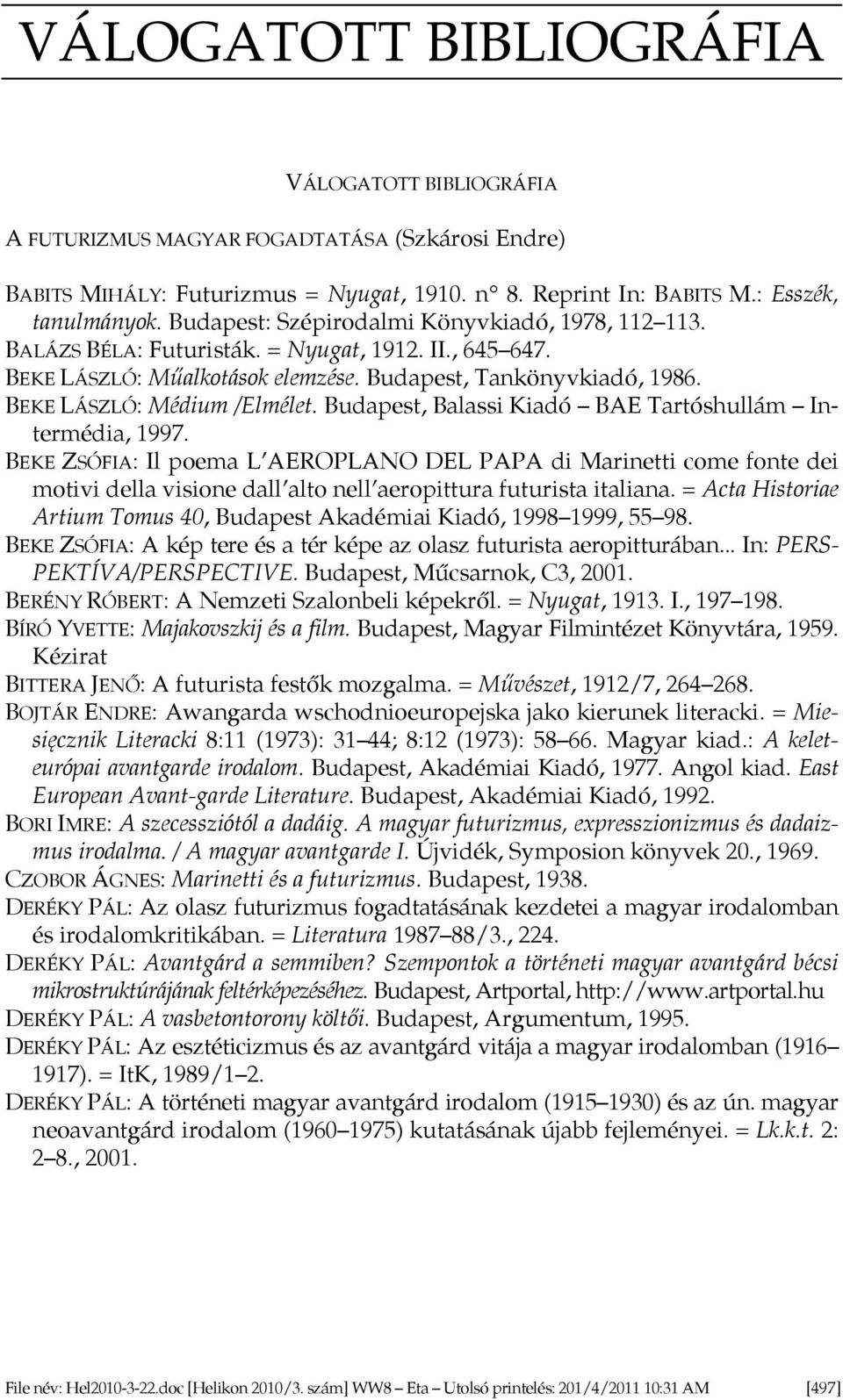 Budapest, Balassi Kiadó BAE Tartóshullám Intermédia, 1997. BEKE ZSÓFIA: Il poema L AEROPLANO DEL PAPA di Marinetti come fonte dei motivi della visione dall alto nell aeropittura futurista italiana.