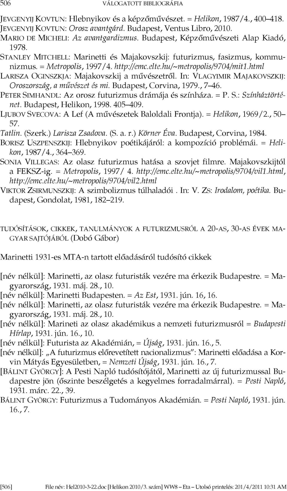 hu/~metropolis/9704/mit1.html LARISZA OGINSZKJA: Majakovszkij a művészetről. In: VLAGYIMIR MAJAKOVSZKIJ: Oroszország, a művészet és mi. Budapest, Corvina, 1979., 7 46.