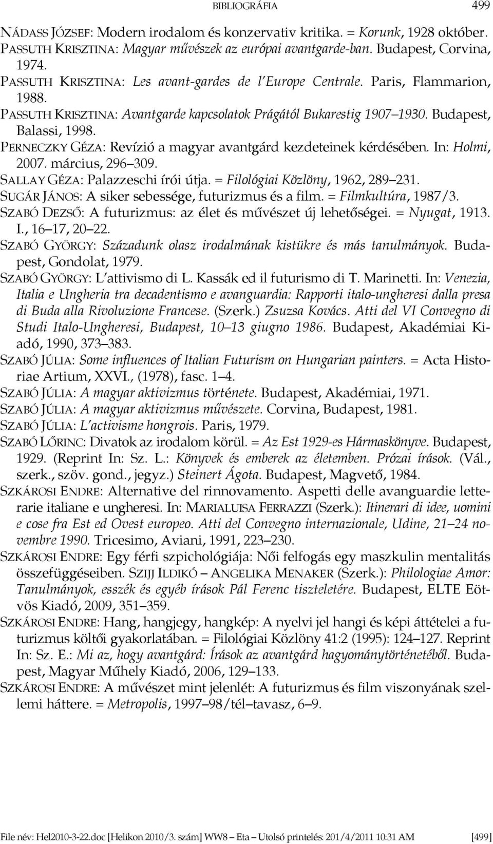 PERNECZKY GÉZA: Revízió a magyar avantgárd kezdeteinek kérdésében. In: Holmi, 2007. március, 296 309. SALLAY GÉZA: Palazzeschi írói útja. = Filológiai Közlöny, 1962, 289 231.