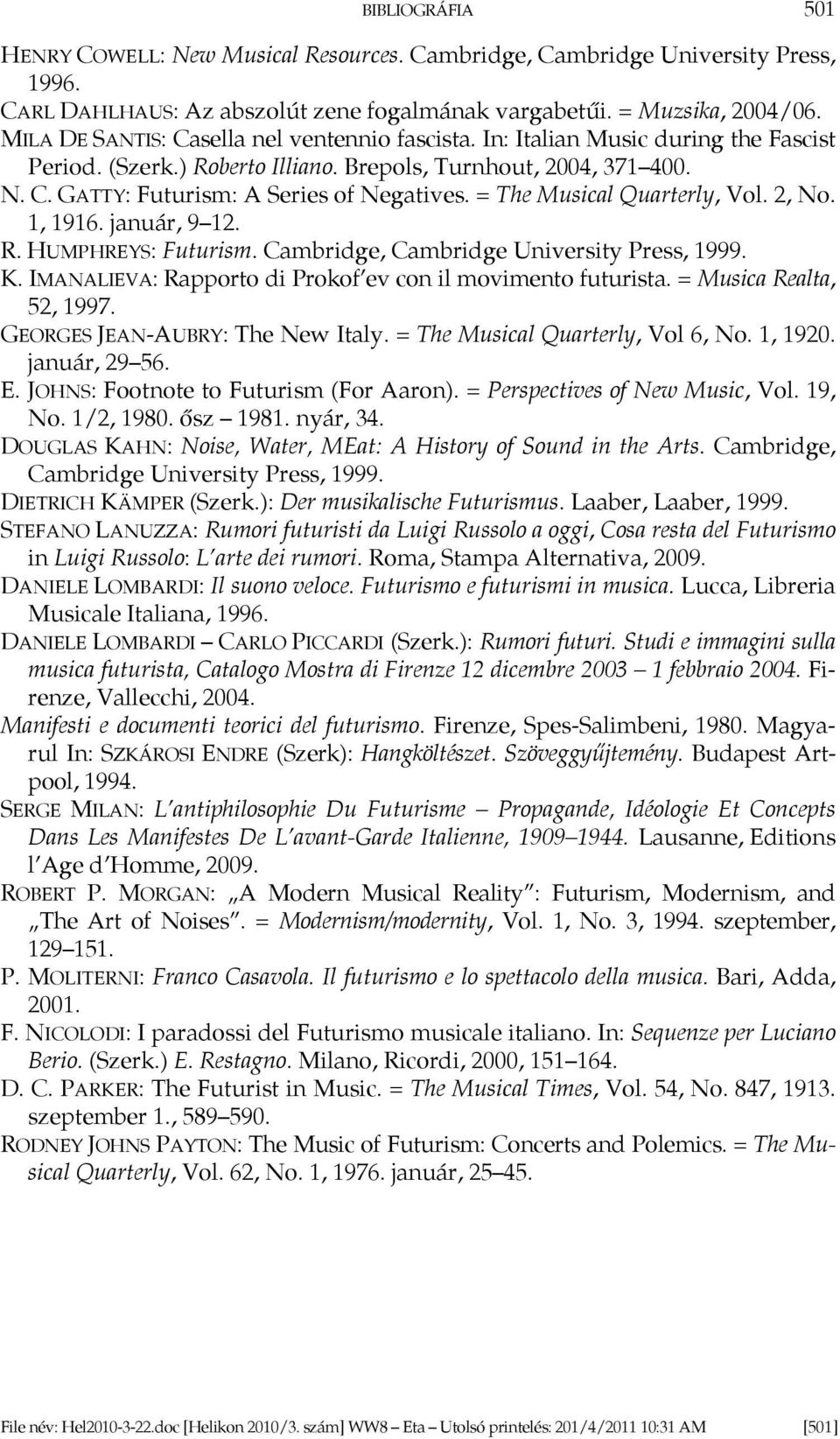 = The Musical Quarterly, Vol. 2, No. 1, 1916. január, 9 12. R. HUMPHREYS: Futurism. Cambridge, Cambridge University Press, 1999. K. IMANALIEVA: Rapporto di Prokof ev con il movimento futurista.