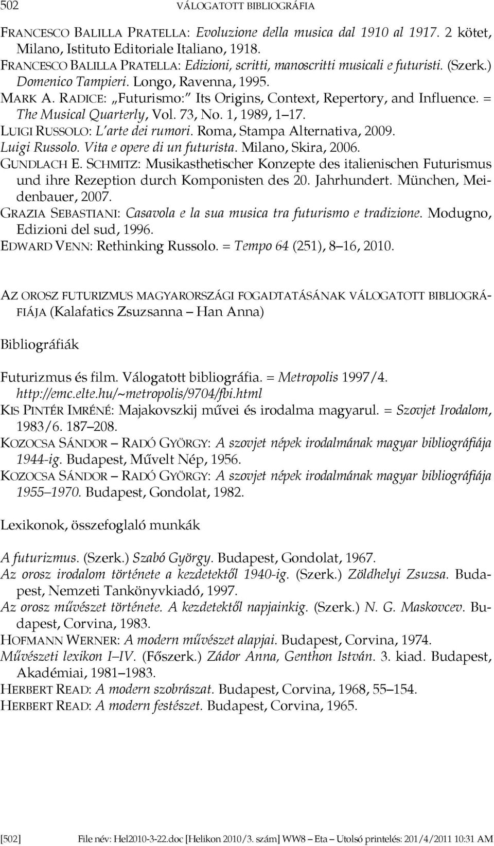 RADICE: Futurismo: Its Origins, Context, Repertory, and Influence. = The Musical Quarterly, Vol. 73, No. 1, 1989, 1 17. LUIGI RUSSOLO: L arte dei rumori. Roma, Stampa Alternativa, 2009. Luigi Russolo.