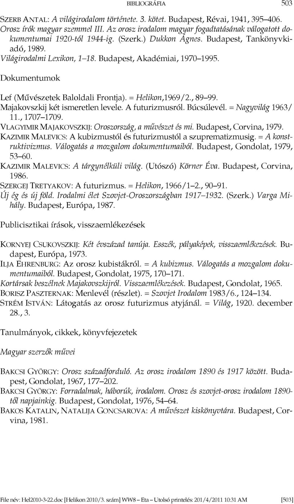 Dokumentumok Lef (Művészetek Baloldali Frontja). = Helikon,1969/2., 89 99. Majakovszkij két ismeretlen levele. A futurizmusról. Búcsúlevél. = Nagyvilág 1963/ 11., 1707 1709.