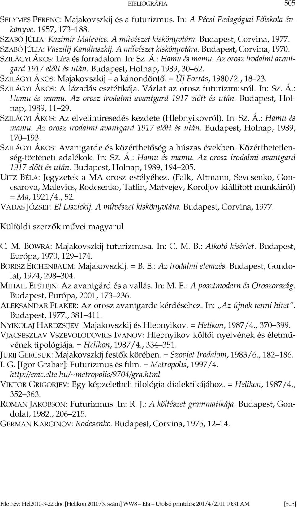 Budapest, Holnap, 1989, 30 62. SZILÁGYI ÁKOS: Majakovszkij a kánondöntő. = Új Forrás, 1980/2., 18 23. SZILÁGYI ÁKOS: A lázadás esztétikája. Vázlat az orosz futurizmusról. In: SZ. Á.: Hamu és mamu.