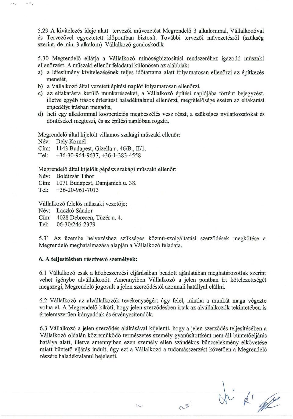 A miiszaki ellen6r feladatai kiiloniisen az alabbiak: a) a letesitmeny kivitelezesenek teljes idotartama alatt folyamatosan ellen6rzi az epitkezes menetet, b) a Vallalkozo altai vezetett epitesi