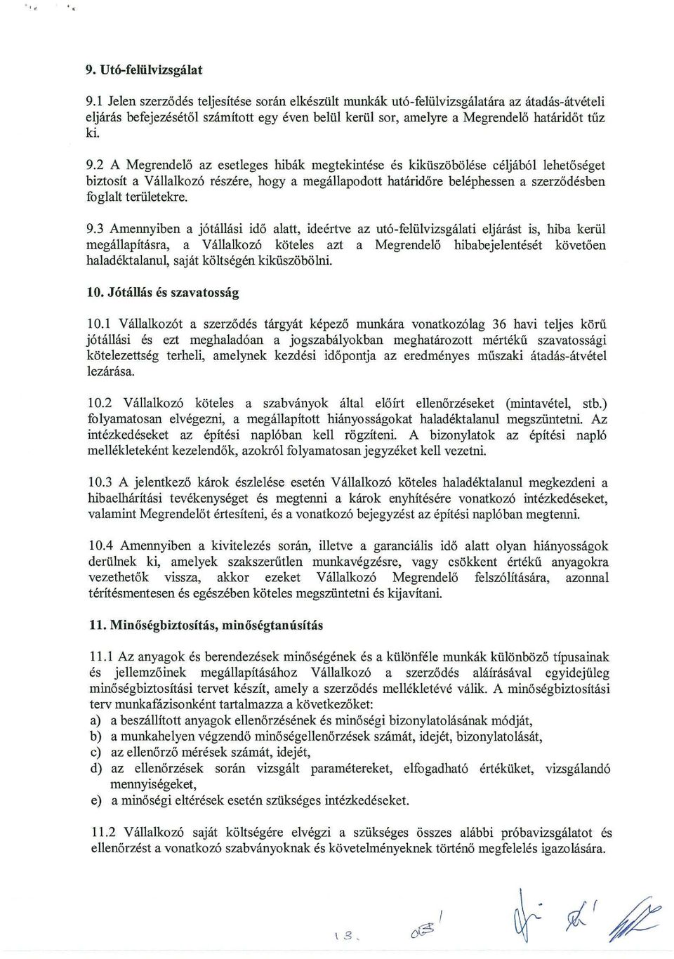 2 A Megrendel6 az esetleges hibak megtekintese es kikiisziibiilese celjab61 lehet6seget biztosit a Vallalkoz6 reszere, hogy a megallapodott hatarid6re belephessen a szerz6desben foglalt teriiletekre.