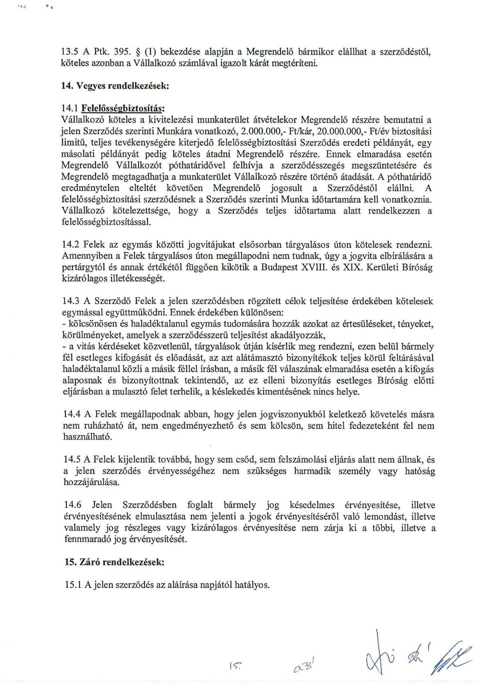 000,- Ftlkar, 20.000.000,- Ftlev biztosit<isi limitii, teljes tevekenysegere kiterjedo felelossegbiztositasi Szerzodes eredeti peldanyat, egy masolati peldanyat pedig kiiteles atadni Megrendelo reszere.