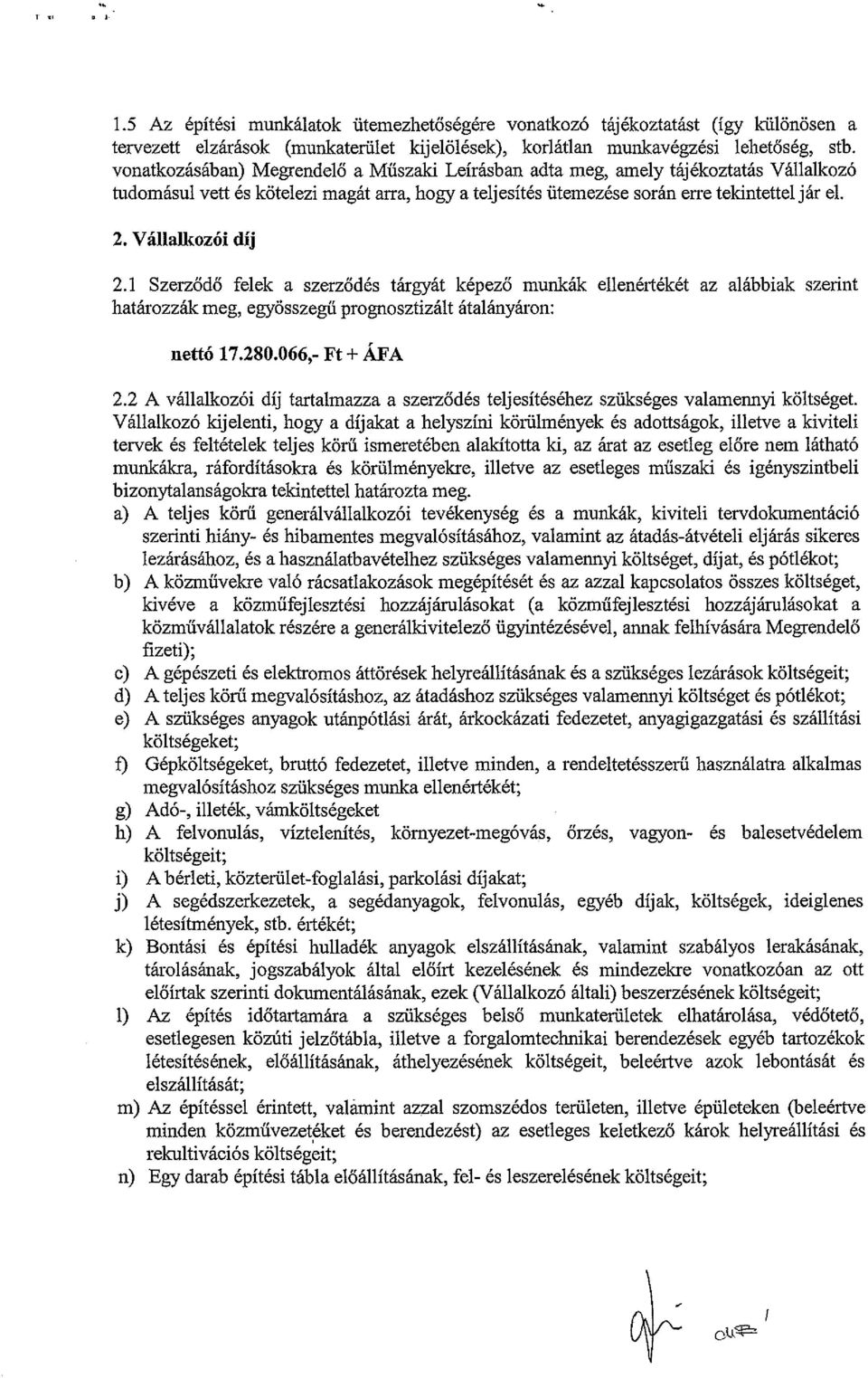 Vallalkozoi dij 2.1 Szerz6d6 felek a szerz6des targyat kepez6 munkak ellenerteket az alabbiak szerint hatarozzik meg, egy6sszegii prognosztizalt atalanyaron: netto17.280.066,- Ft + A.FA 2.