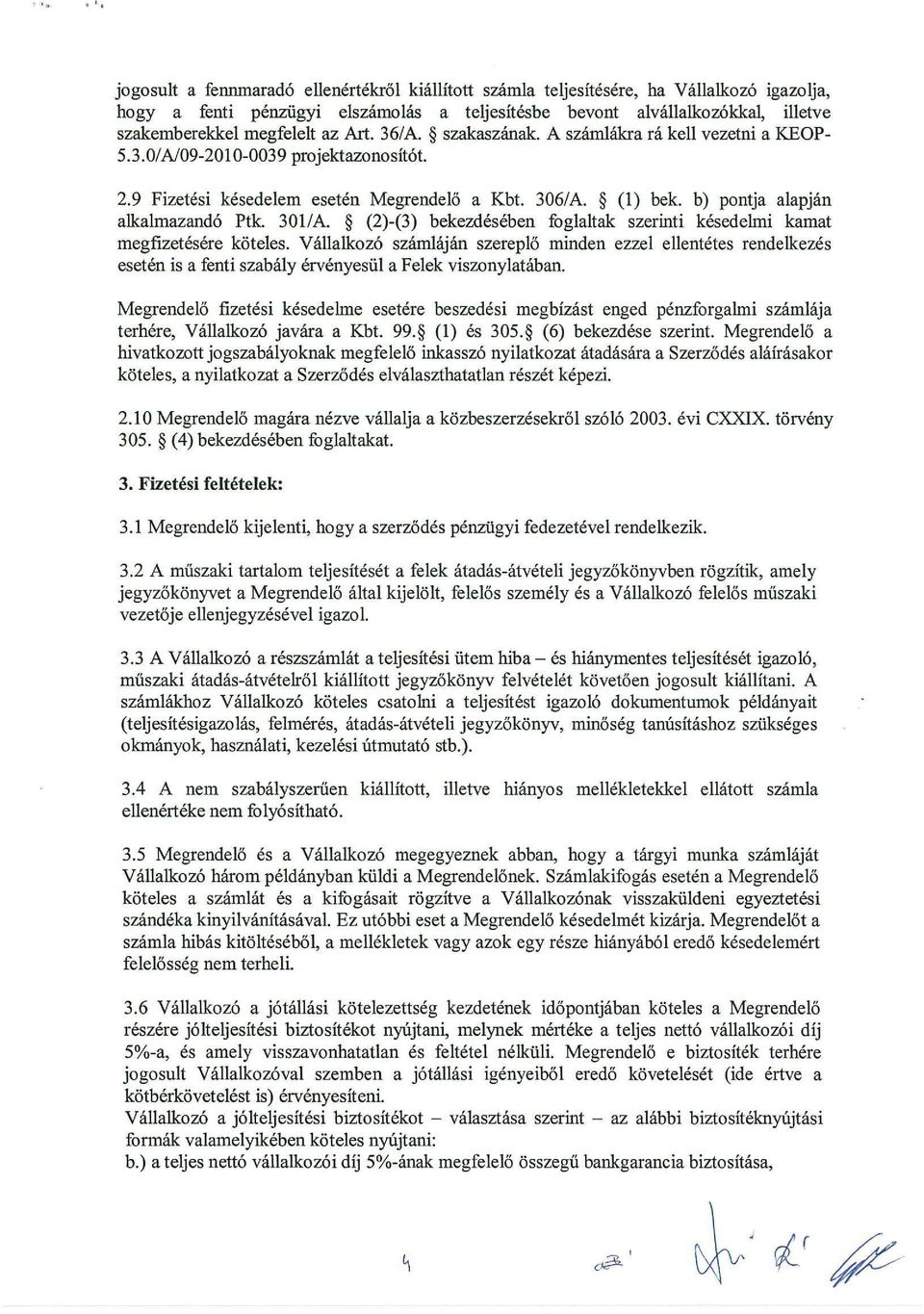 az Art. 36/A. szakaszanak. A szamlakra ra kell vezetni a KEOP- 5.3.01 N09-2010-0039 projektazonosit6t. 2.9 Fizetesi kesedelem eseten Megrendelo a Kbt. 3061 A. (1) bek.