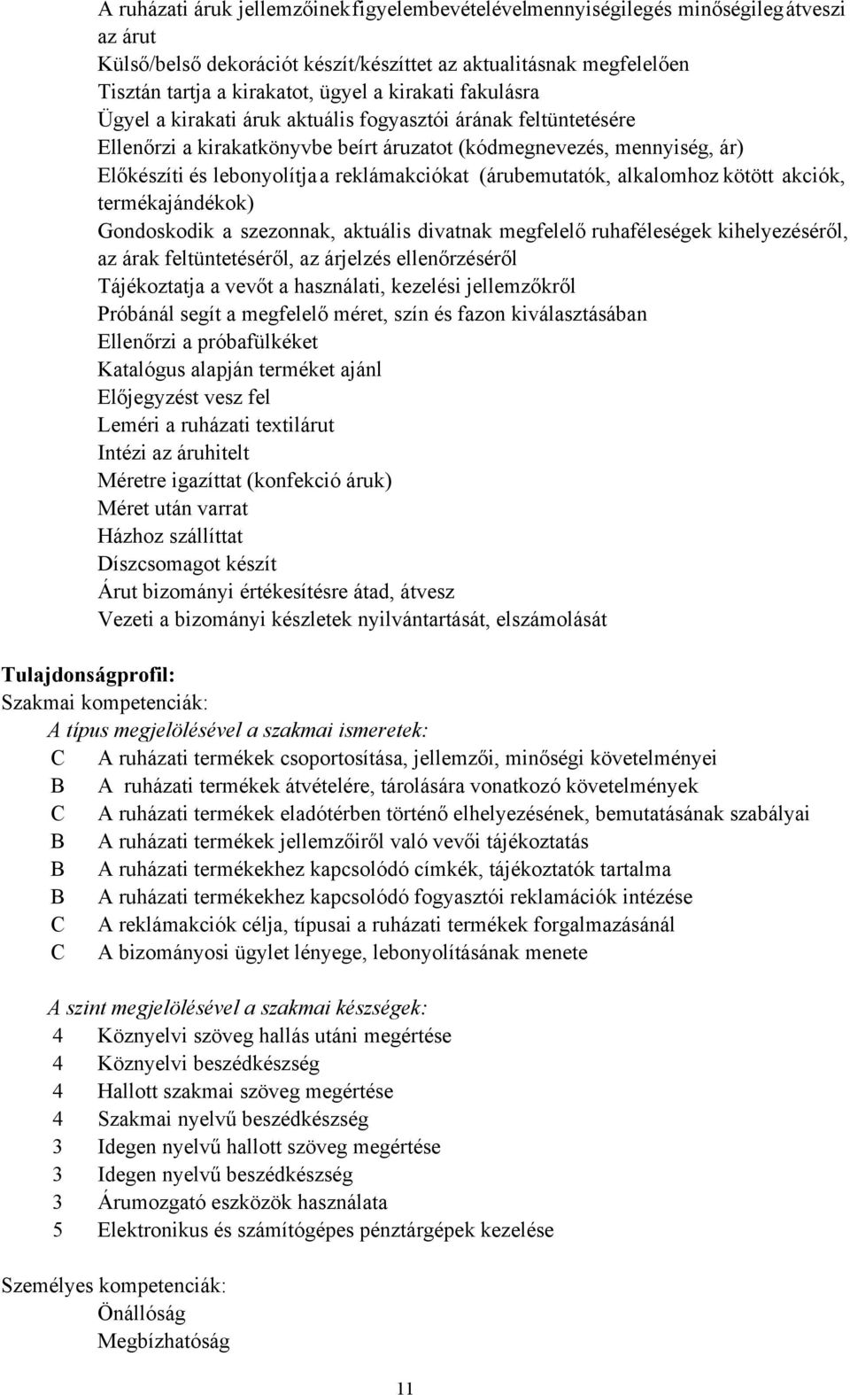 (árubemutatók, alkalomhoz kötött akciók, termékajándékok) Gondoskodik a szezonnak, aktuális divatnak megfelelő ruhaféleségek kihelyezéséről, az árak feltüntetéséről, az árjelzés ellenőrzéséről