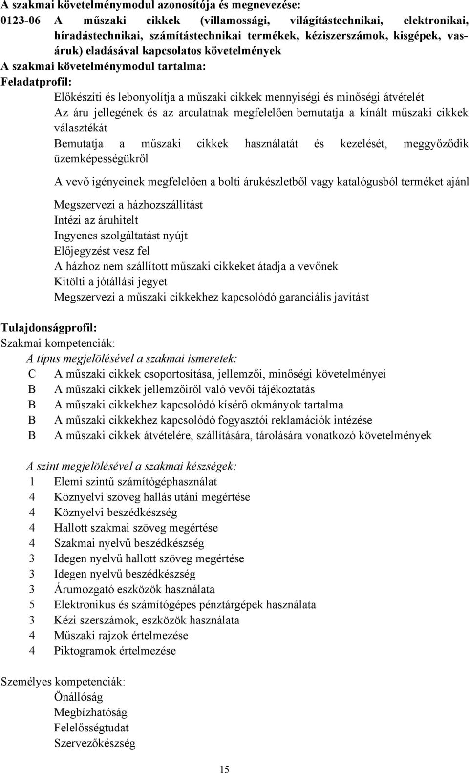 jellegének és az arculatnak megfelelően bemutatja a kínált műszaki cikkek választékát Bemutatja a műszaki cikkek használatát és kezelését, meggyőződik üzemképességükről A vevő igényeinek megfelelően