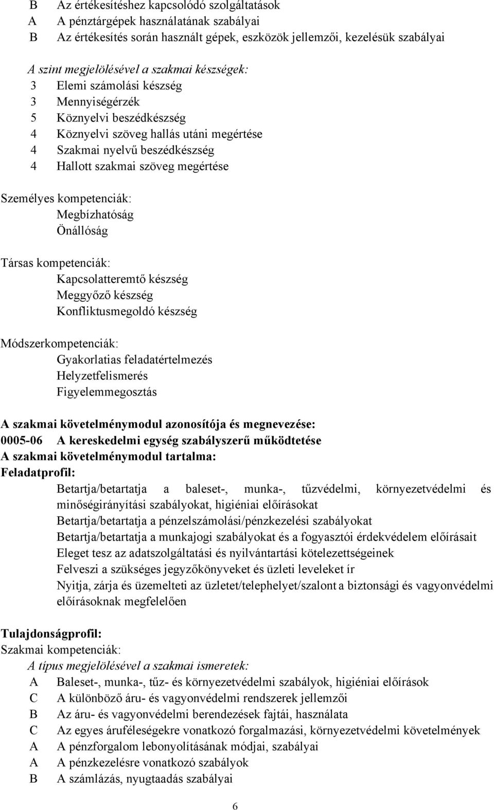 kompetenciák: Megbízhatóság Önállóság Társas kompetenciák: Kapcsolatteremtő készség Meggyőző készség Konfliktusmegoldó készség Módszerkompetenciák: Gyakorlatias feladatértelmezés Helyzetfelismerés