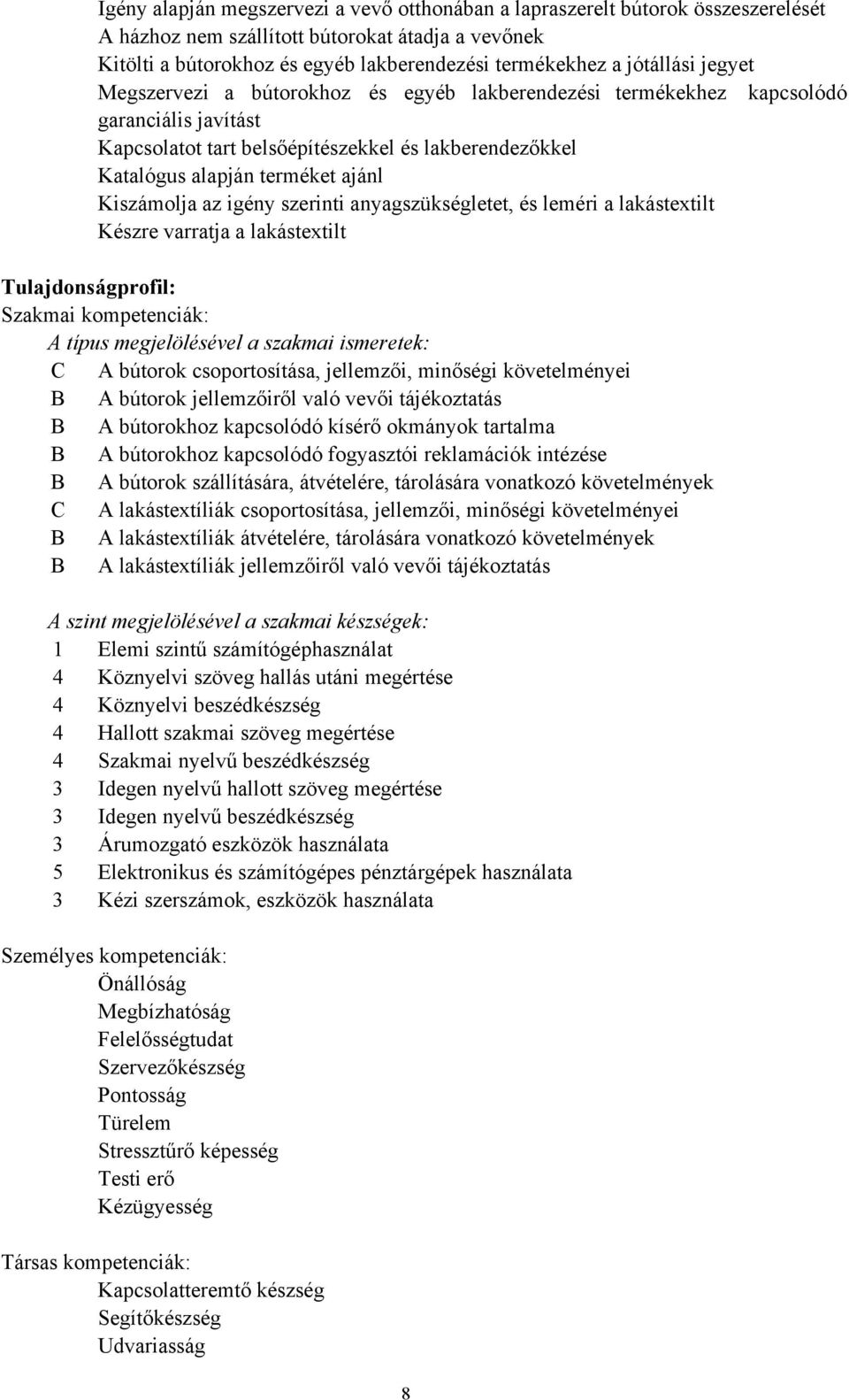 Kiszámolja az igény szerinti anyagszükségletet, és leméri a lakástextilt Készre varratja a lakástextilt Tulajdonságprofil: Szakmai kompetenciák: A típus megjelölésével a szakmai ismeretek: C A