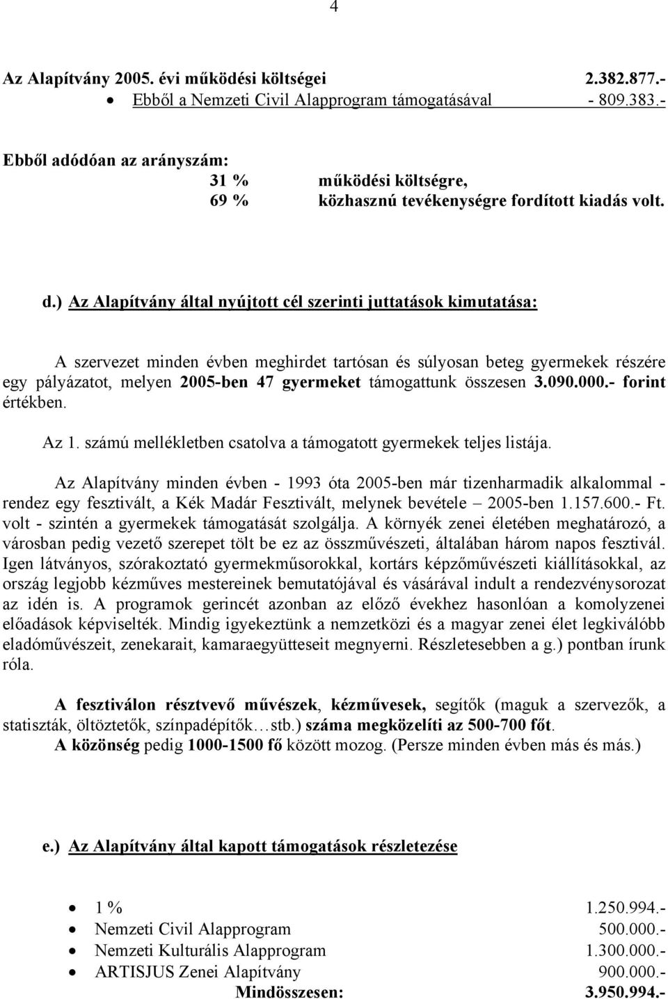 ) Az Alapítvány által nyújtott cél szerinti juttatások kimutatása: A szervezet minden évben meghirdet tartósan és súlyosan beteg gyermekek részére egy pályázatot, melyen 2005-ben 47 gyermeket