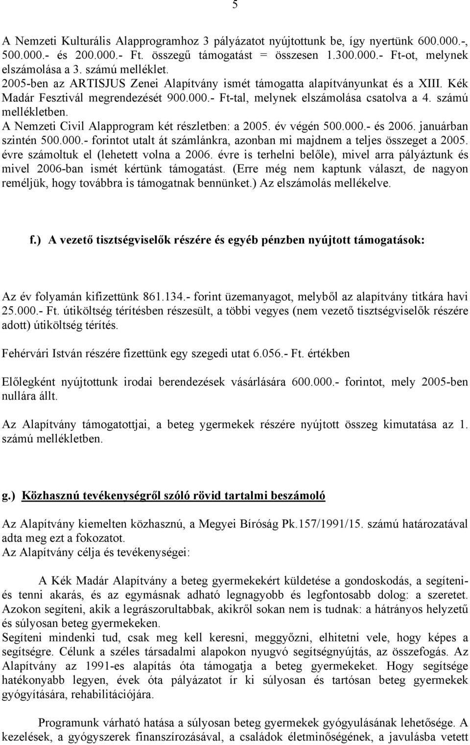 számú mellékletben. A Nemzeti Civil Alapprogram két részletben: a 2005. év végén 500.000.- és 2006. januárban szintén 500.000.- forintot utalt át számlánkra, azonban mi majdnem a teljes összeget a 2005.