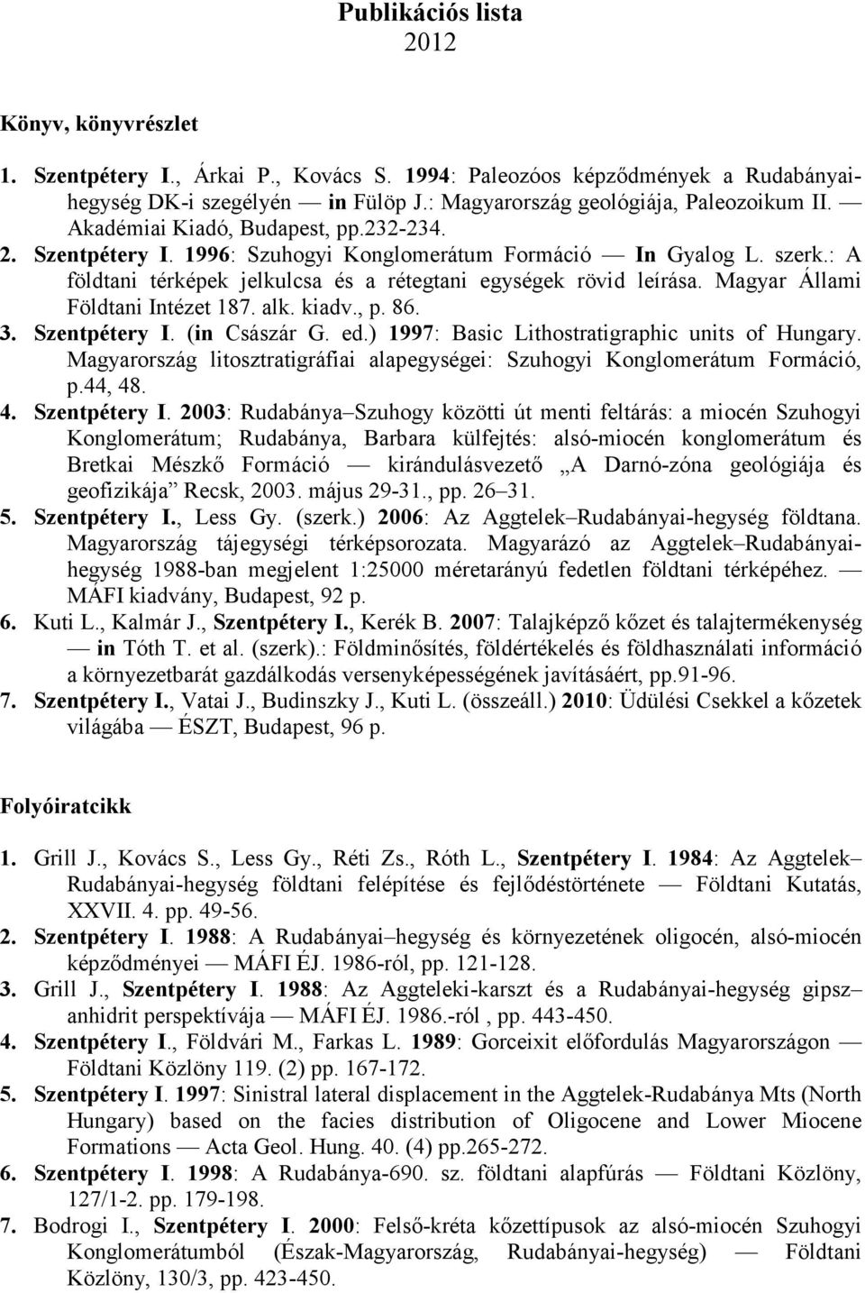 Magyar Állami Földtani Intézet 187. alk. kiadv., p. 86. 3. Szentpétery I. (in Császár G. ed.) 1997: Basic Lithostratigraphic units of Hungary.