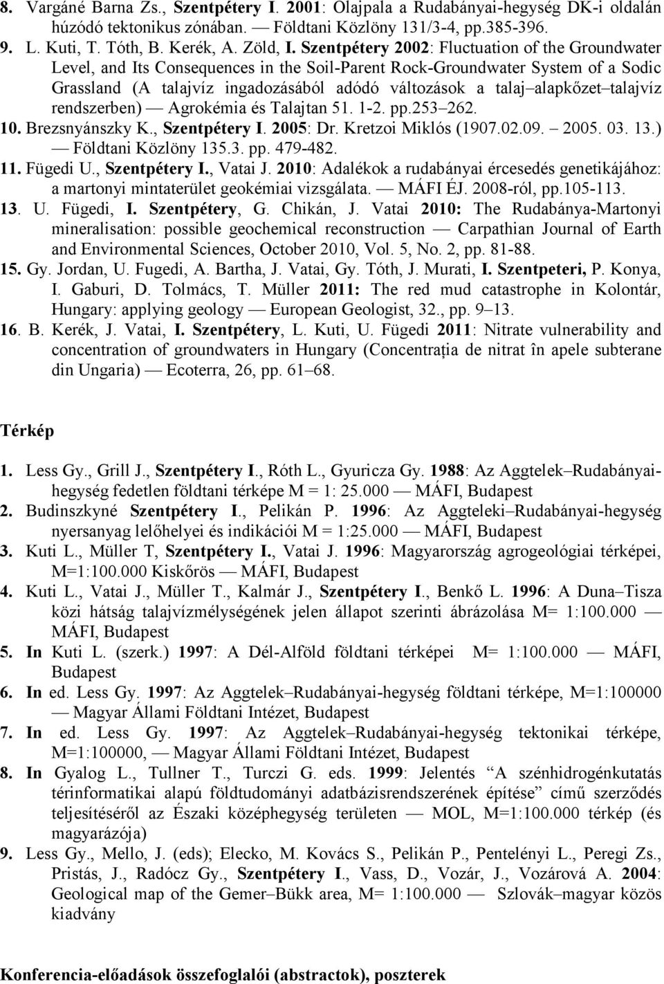 alapkızet talajvíz rendszerben) Agrokémia és Talajtan 51. 1-2. pp.253 262. 10. Brezsnyánszky K., Szentpétery I. 2005: Dr. Kretzoi Miklós (1907.02.09. 2005. 03. 13.) Földtani Közlöny 135.3. pp. 479-482.