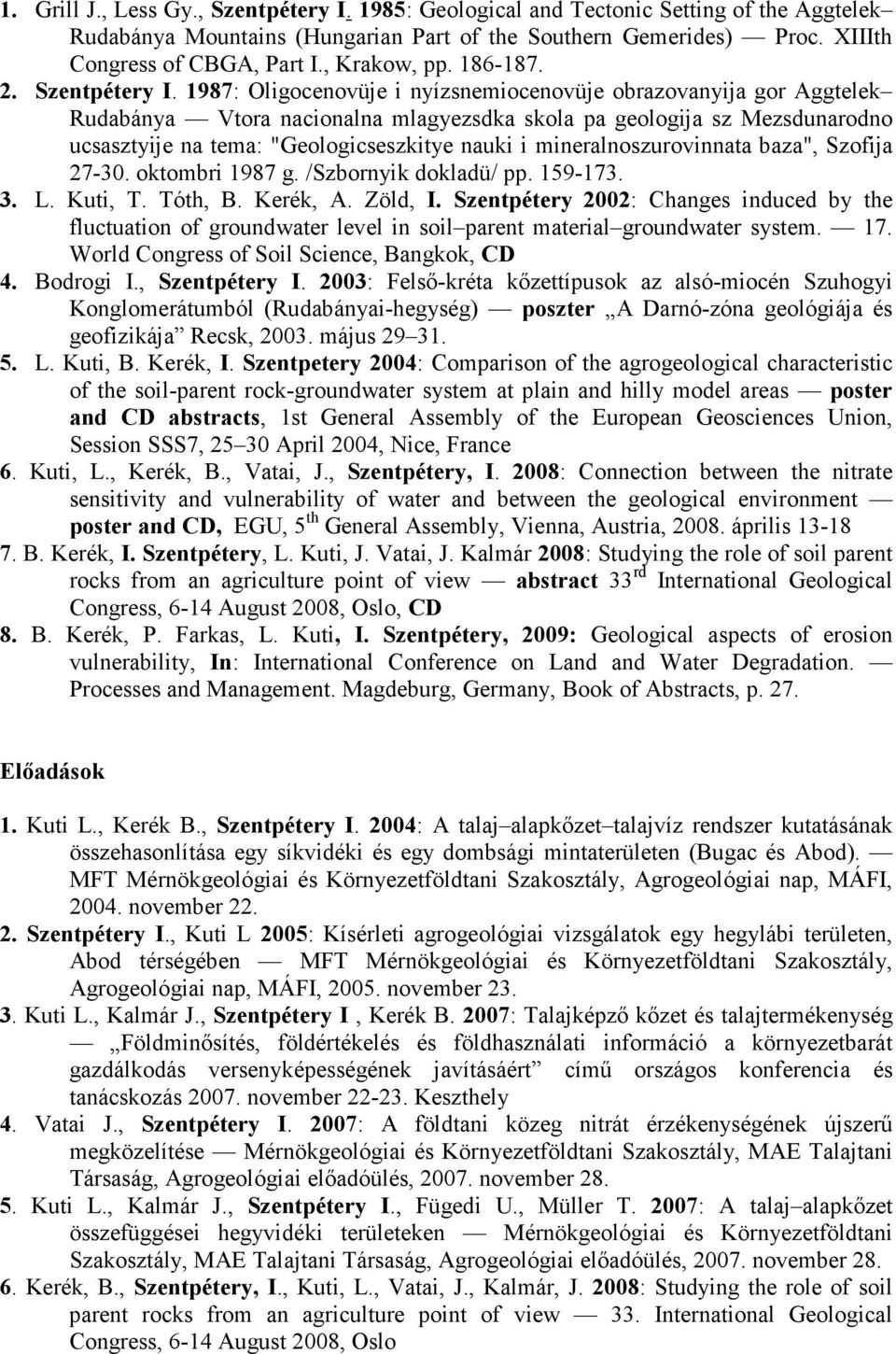 1987: Oligocenovüje i nyízsnemiocenovüje obrazovanyija gor Aggtelek Rudabánya Vtora nacionalna mlagyezsdka skola pa geologija sz Mezsdunarodno ucsasztyije na tema: "Geologicseszkitye nauki i