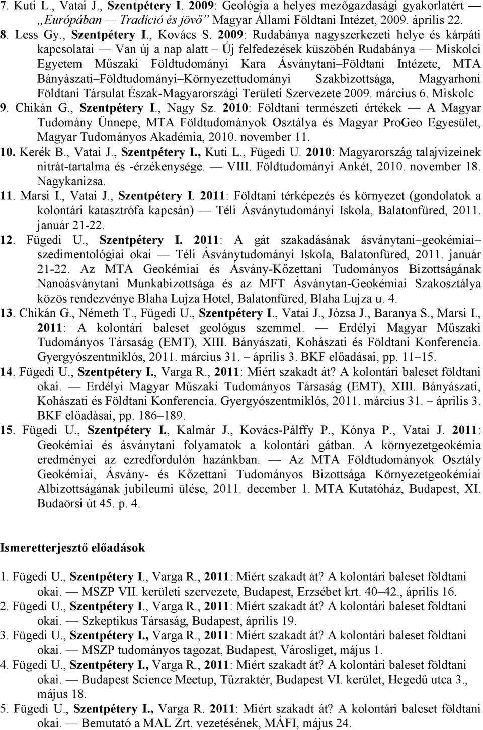 Bányászati Földtudományi Környezettudományi Szakbizottsága, Magyarhoni Földtani Társulat Észak-Magyarországi Területi Szervezete 2009. március 6. Miskolc 9. Chikán G., Szentpétery I., Nagy Sz.