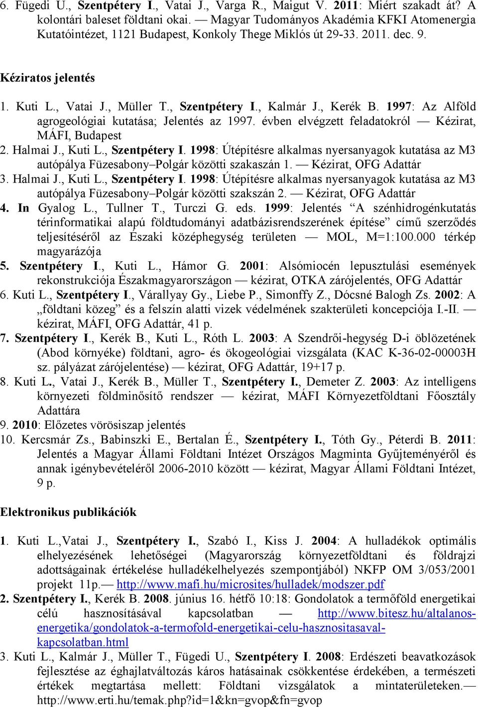, Kerék B. 1997: Az Alföld agrogeológiai kutatása; Jelentés az 1997. évben elvégzett feladatokról Kézirat, MÁFI, Budapest 2. Halmai J., Kuti L., Szentpétery I.