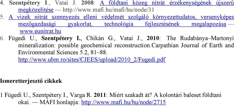 , Szentpétery I., Chikán G., Vatai J., 2010: The Rudabánya Martonyi mineralization: possible geochemical reconstruction.carpathian Journal of Earth and Environmental Sciences 5.