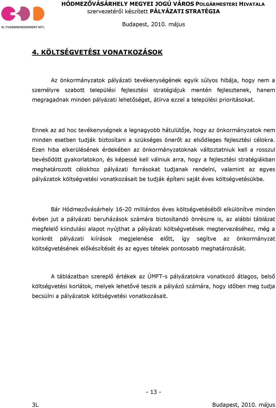 Ennek az ad hoc tevékenységnek a legnagyobb hátulütője, hogy az önkormányzatok nem minden esetben tudják biztosítani a szükséges önerőt az elsődleges fejlesztési célokra.