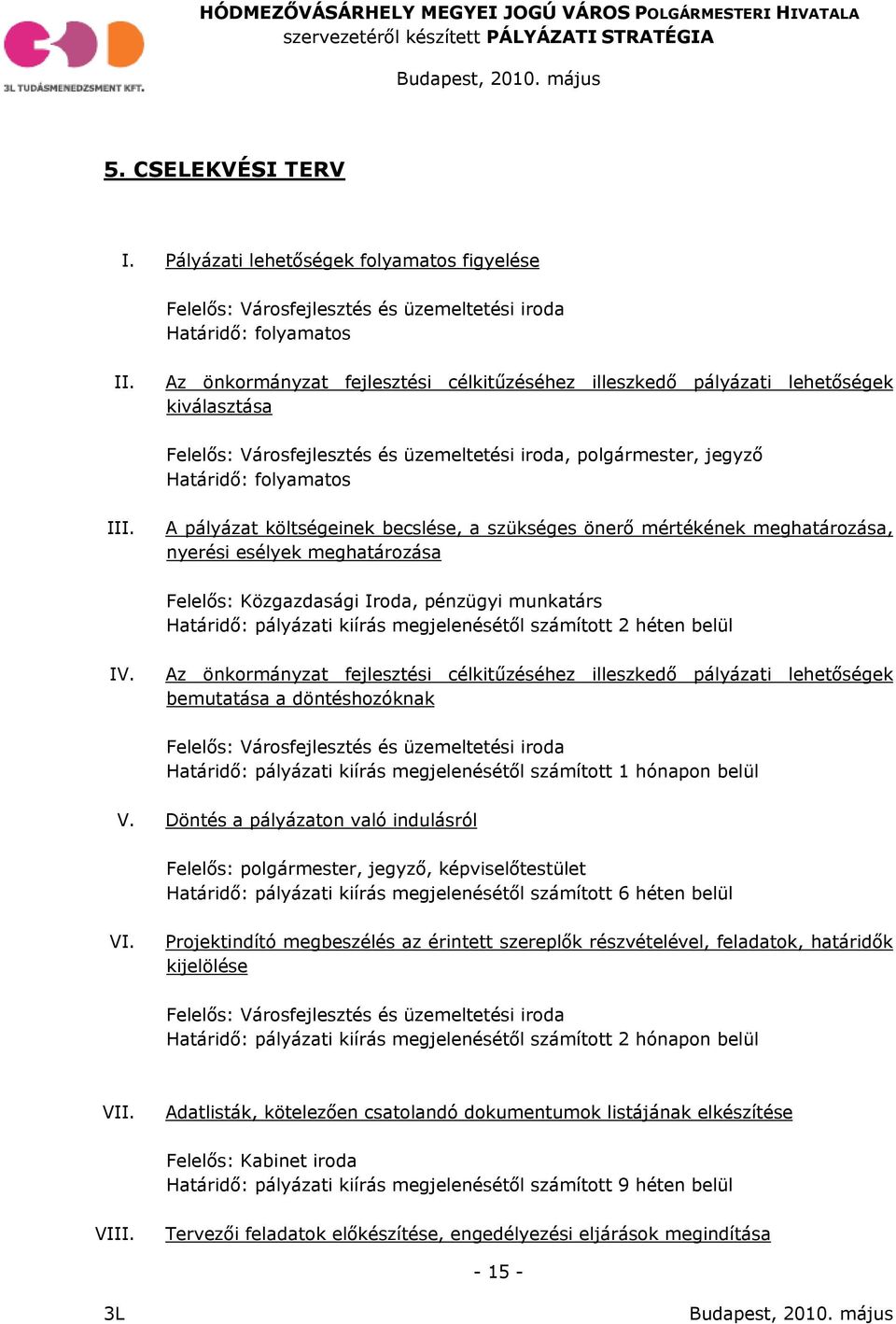 A pályázat költségeinek becslése, a szükséges önerő mértékének meghatározása, nyerési esélyek meghatározása Felelős: Közgazdasági Iroda, pénzügyi munkatárs Határidő: pályázati kiírás megjelenésétől