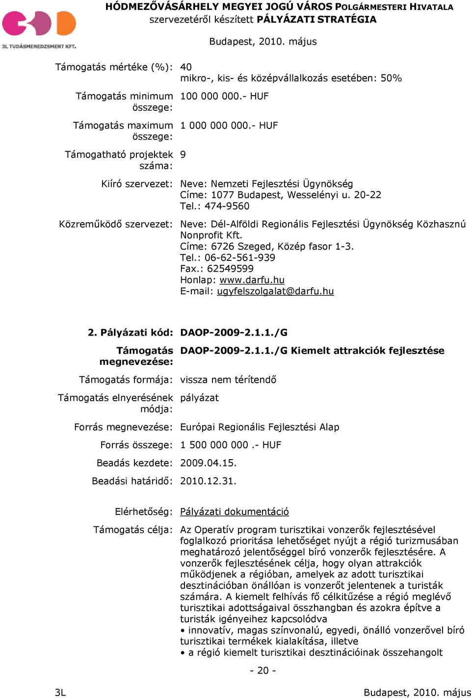 : 474-9560 Közreműködő szervezet: Neve: Dél-Alföldi Regionális Fejlesztési Ügynökség Közhasznú Nonprofit Kft. Címe: 6726 Szeged, Közép fasor 1-3. Tel.: 06-62-561-939 Fax.: 62549599 Honlap: www.darfu.