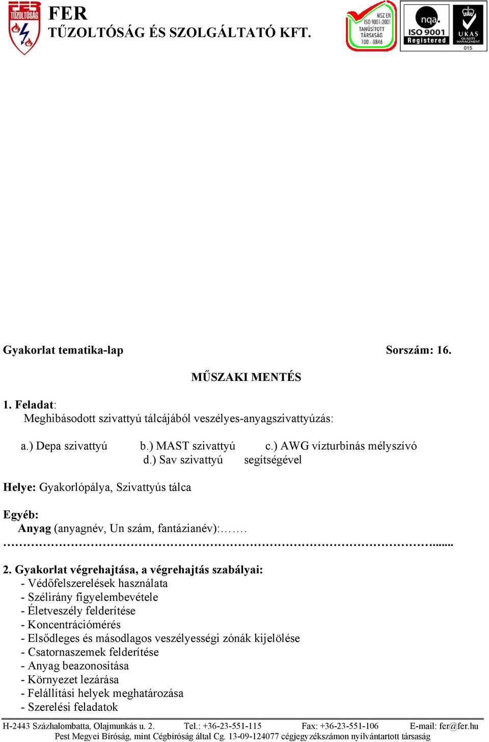 ) Sav szivattyú segítségével Helye: Gyakorlópálya, Szivattyús tálca Anyag (anyagnév, Un szám, fantázianév):.