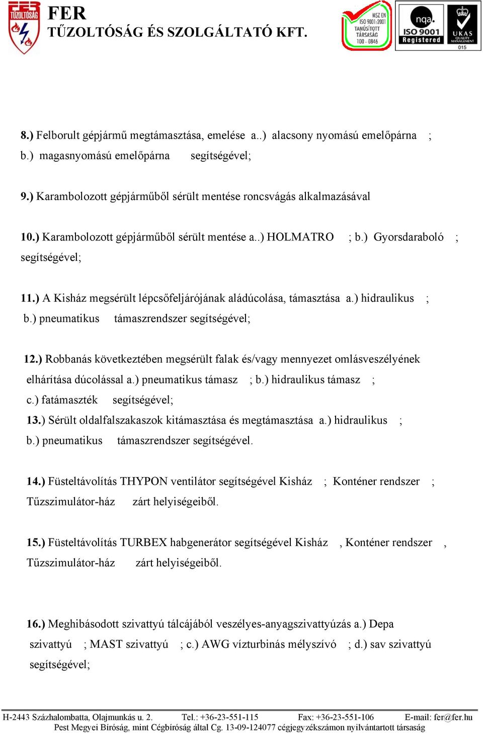 ) pneumatikus támaszrendszer segítségével; 12.) Robbanás következtében megsérült falak és/vagy mennyezet omlásveszélyének elhárítása dúcolással a.) pneumatikus támasz ; b.) hidraulikus támasz ; c.