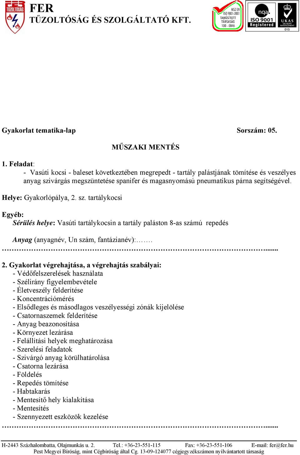 Helye: Gyakorlópálya, 2. sz. tartálykocsi Sérülés helye: Vasúti tartálykocsin a tartály paláston 8-as számú repedés Anyag (anyagnév, Un szám, fantázianév):.