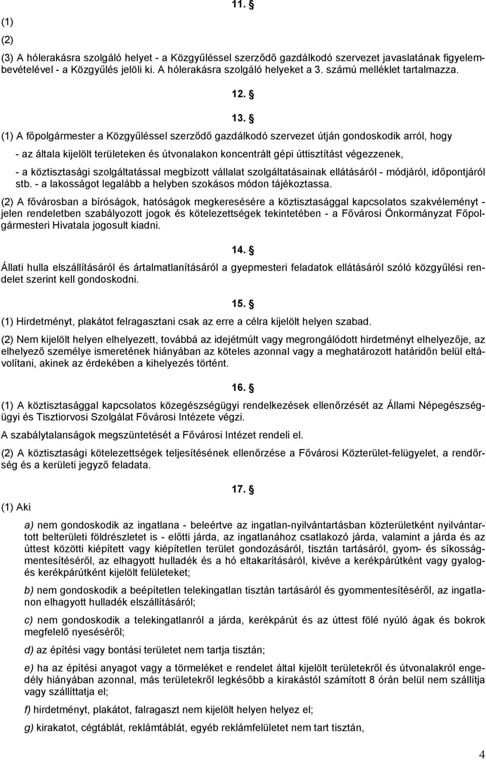 (1) A főpolgármester a Közgyűléssel szerződő gazdálkodó szervezet útján gondoskodik arról, hogy - az általa kijelölt területeken és útvonalakon koncentrált gépi úttisztítást végezzenek, - a