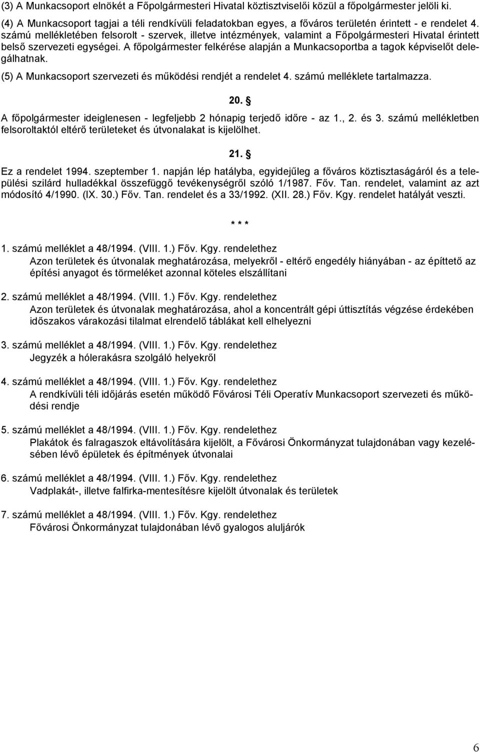 számú mellékletében felsorolt - szervek, illetve intézmények, valamint a Főpolgármesteri Hivatal érintett belső szervezeti egységei.