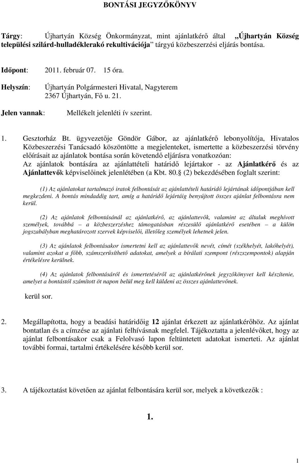 ügyvezetője Göndör Gábor, az ajánlatkérő lebonyolítója, Hivatalos Közbeszerzési Tanácsadó köszöntötte a megjelenteket, ismertette a közbeszerzési törvény előírásait az ajánlatok bontása során