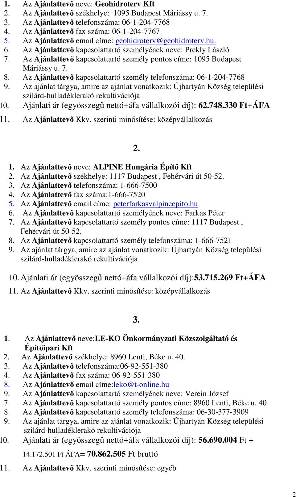 Az Ajánlattevő kapcsolattartó személy pontos címe: 1095 Budapest Máriássy u. 7. 8. Az Ajánlattevő kapcsolattartó személy telefonszáma: 06-1-204-7768 10.