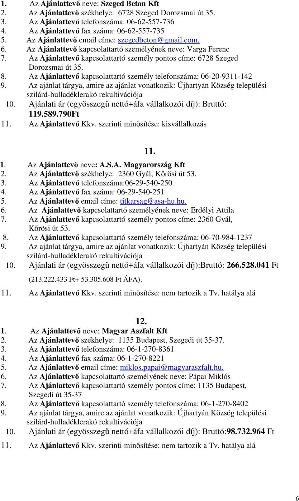 Az Ajánlattevő kapcsolattartó személy telefonszáma: 06-20-9311-142 10. Ajánlati ár (egyösszegű nettó+áfa vállalkozói díj): Bruttó: 119.589.790Ft 11. Az Ajánlattevő Kkv.