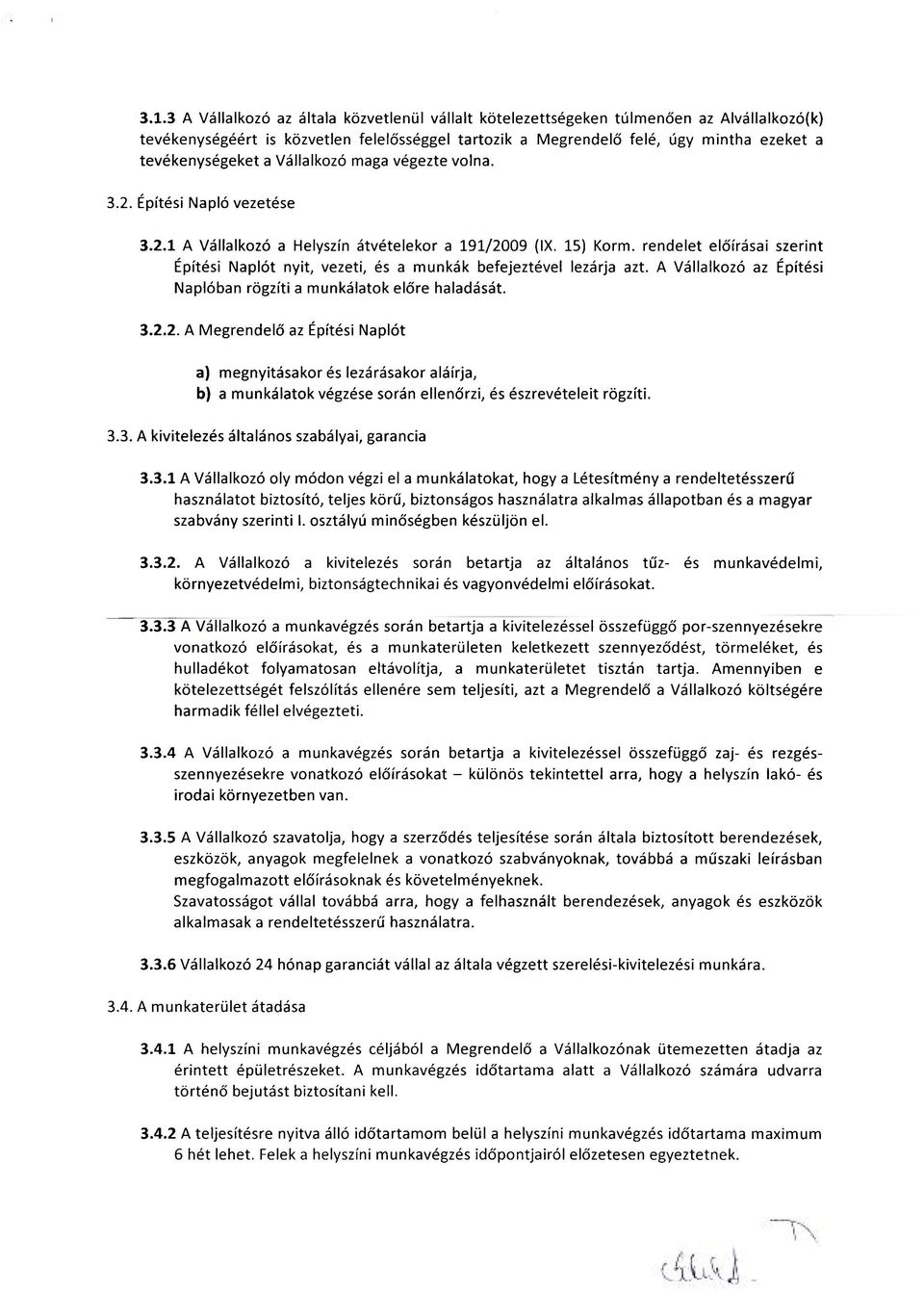 rendelet előírásai szerint Építési Naplót nyit, vezeti, és a munkák befejeztével lezárja azt. A Vállalkozó az Építési Naplóban rögzíti a munkálatok előre haladását. 3.2.