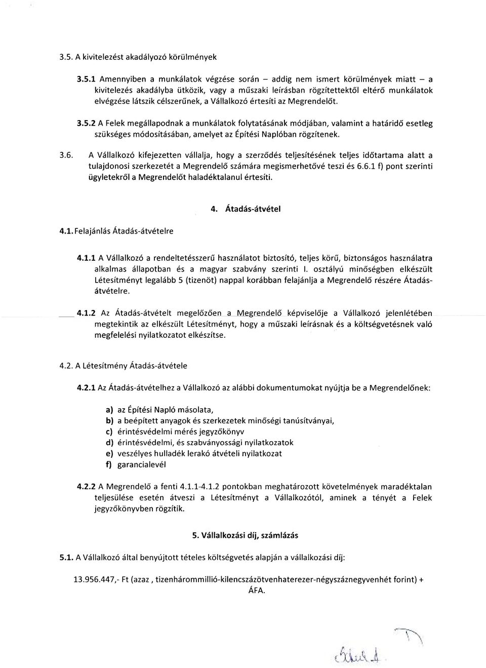 2 A Felek megállapodnak a munkálatok folytatásának módjában, valamint a határidő esetleg szükséges módosításában, amelyet az Építési Naplóban rögzítenek. 3.6.