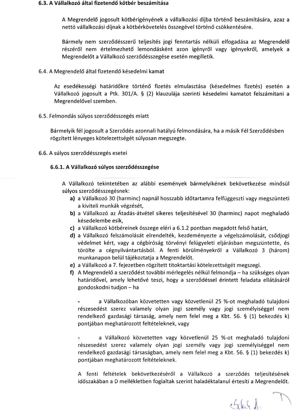 Bármely nem szerződésszerű teljesítés jogi fenntartás nélküli elfogadása az Megrendelő részéről nem értelmezhető lemondásként azon igényről vagy igényekről, amelyek a Megrendelőt a Vállalkozó