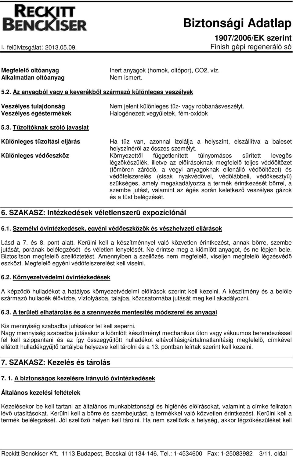 Halogénezett vegyületek, fém-oxidok 5.3. Tűzoltóknak szóló javaslat Különleges tűzoltási eljárás Ha tűz van, azonnal izolálja a helyszínt, elszállítva a baleset helyszínéről az összes személyt.