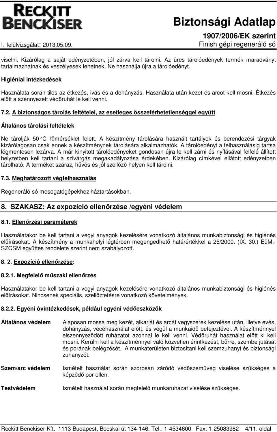 A biztonságos tárolás feltételei, az esetleges összeférhetetlenséggel együtt Általános tárolási feltételek Ne tárolják 50 C hőmérséklet felett.