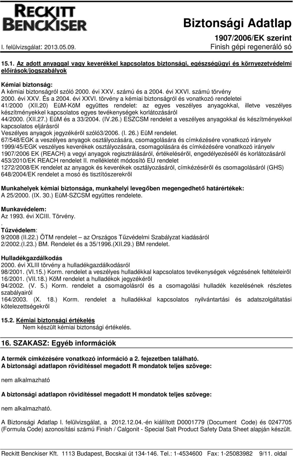 20) EüM-KöM együttes rendelet: az egyes veszélyes anyagokkal, illetve veszélyes készítményekkel kapcsolatos egyes tevékenységek korlátozásáról 44/2000. (XII.27.) EüM és a 33/2004. (IV.26.