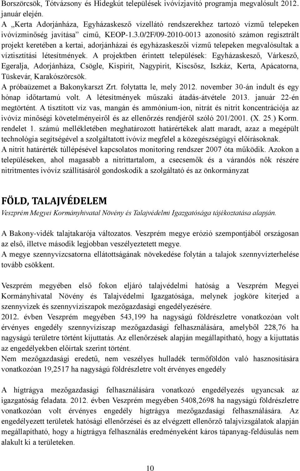 0/2F/09-2010-0013 azonosító számon regisztrált projekt keretében a kertai, adorjánházai és egyházaskeszői vízmű telepeken megvalósultak a víztisztítási létesítmények.