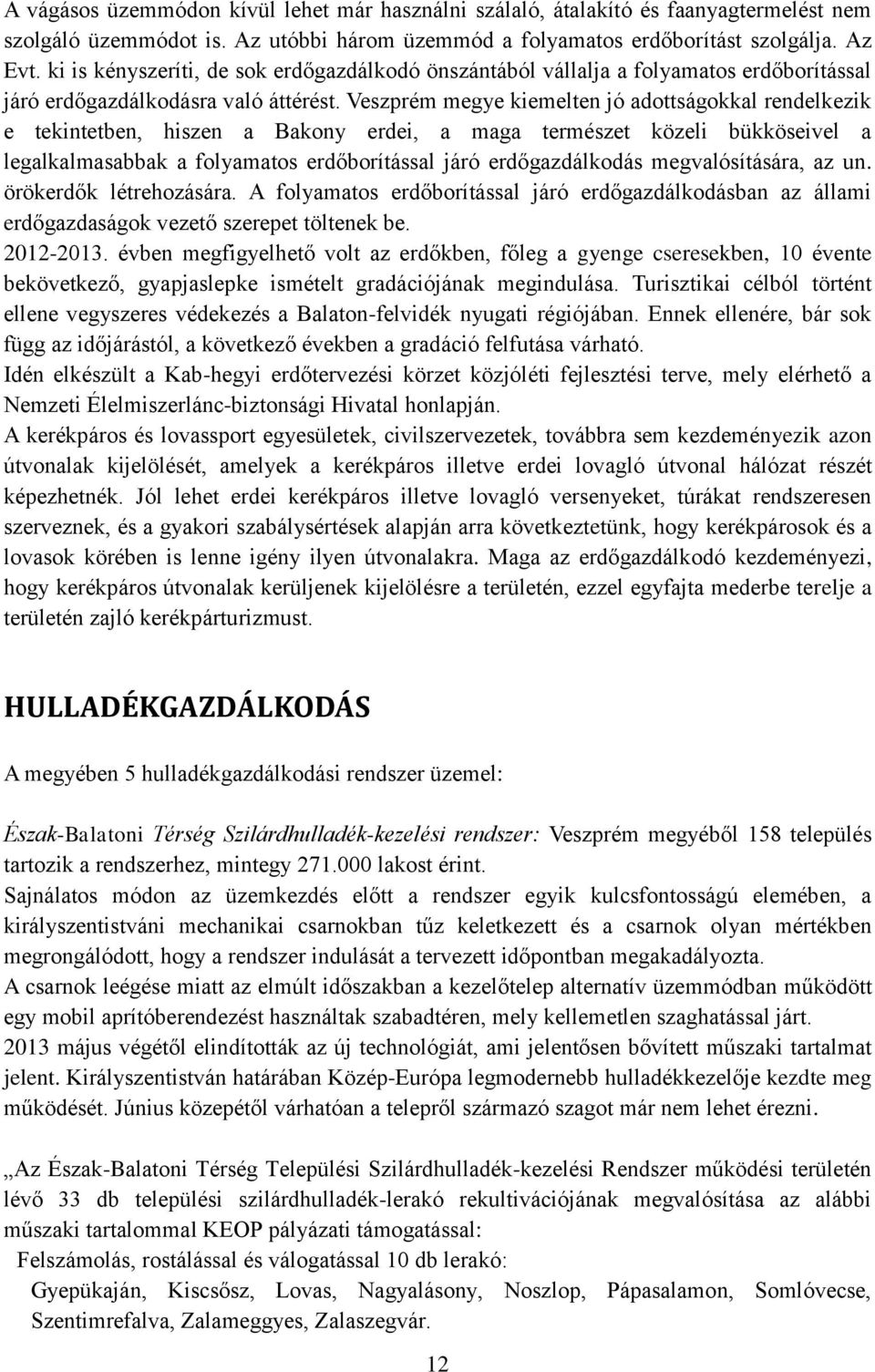 Veszprém megye kiemelten jó adottságokkal rendelkezik e tekintetben, hiszen a Bakony erdei, a maga természet közeli bükköseivel a legalkalmasabbak a folyamatos erdőborítással járó erdőgazdálkodás